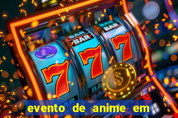 evento de anime em sp hoje